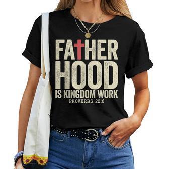 Faith Christian Dad Fatherhood Is Kingdom Work Fathers Day Women T-shirt | Mazezy