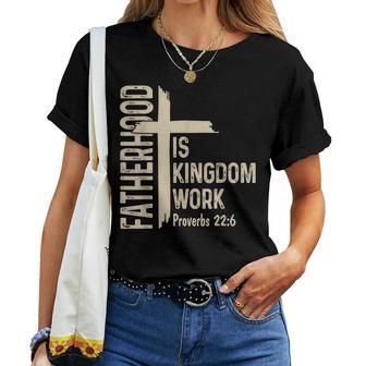 Fatherhood Is Kingdom Work Christian Dad Father's Day Faith Women T-shirt | Mazezy