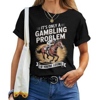 Horse Racing Gambling Joke For Betting Fans Women T-shirt | Mazezy
