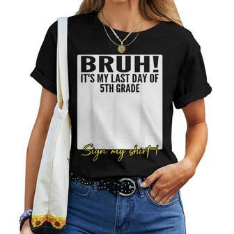 Student Signature Bruh It's My Last Day Of 5Th Grade Sign My Women T-shirt | Mazezy
