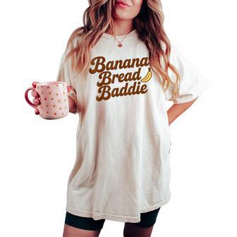 Banana Bread Baddie Kitchen Humor Baking Quote Women's Oversized Comfort T-shirt - Monsterry