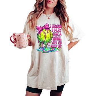 I Know I Play Like A Girl Try To Keep Up Softball Girl Drip Women's Oversized Comfort T-shirt - Monsterry