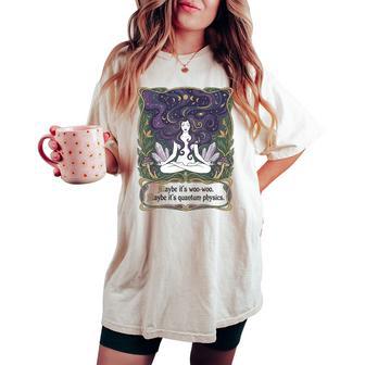 Maybe Its Woo-Woo Maybe Its Quantum Physics Woman Meditation Women's Oversized Comfort T-shirt | Seseable UK