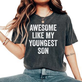 Awesome Like My Youngest Son Mother's Day Father's Day Women's Oversized Comfort T-Shirt - Monsterry UK