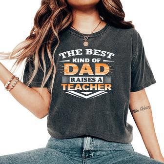 Best Kind Of Dad Raises Teacher-Best For Dad Father Day For Girls Kids Women's Oversized Comfort T-Shirt - Monsterry UK