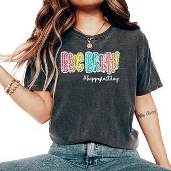 Bye Bruh Happy Last Day Of School Teacher Kids Graduation Women's Oversized Comfort T-Shirt - Thegiftio UK