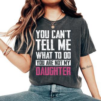 You Can't Tell Me What To Do You're Not My Daughter Dad Mom Women's Oversized Comfort T-Shirt - Thegiftio UK