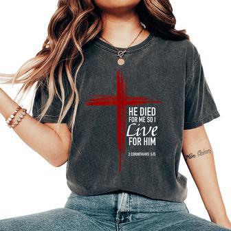 He Died For Me So I Live For Him Christian Cross Bible Verse Women's Oversized Comfort T-Shirt - Thegiftio UK