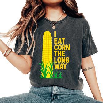 I Eat Corn The Long Way Sarcastic Saying Adult Humor Women's Oversized Comfort T-Shirt - Thegiftio UK