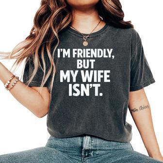 I'm Friendly But My Wife Isn't On The Back Women's Oversized Comfort T-Shirt | Seseable UK