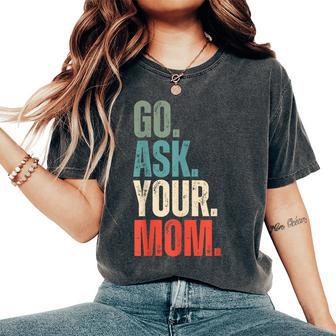 Go Ask Your Mom Father's Day Dad Off Duty Husband Women's Oversized Comfort T-Shirt - Monsterry