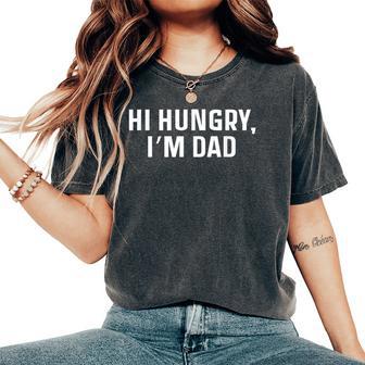 Hi Hungry Im Dad Sarcastic Dad Joke Father's Day Hilarious Women's Oversized Comfort T-Shirt - Monsterry UK