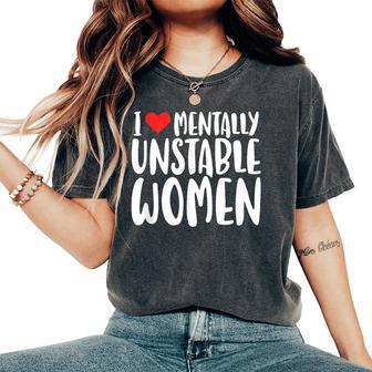 Humor I Love Mentally Unstable Edgy Meme Men Women's Oversized Comfort T-Shirt - Thegiftio UK
