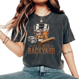 I’Ll Be In My Backyard Cigar And Bourbon Whiskey Women's Oversized Comfort T-Shirt - Thegiftio UK