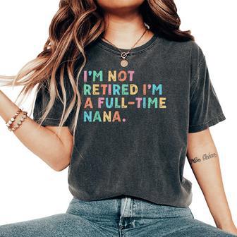 I'm Not Retired I'm A Full Time Nana Women's Oversized Comfort T-Shirt - Thegiftio UK