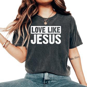 Love Like Jesus Cross Jesus Christian Faiths Women's Oversized Comfort T-Shirt - Monsterry UK