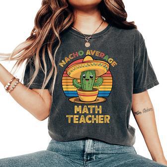Nacho Average Math Teacher Cinco De Mayo Mexican Women's Oversized Comfort T-Shirt - Thegiftio