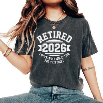 Retired 2026 I Worked My Whole Life For This Women Women's Oversized Comfort T-Shirt - Thegiftio UK