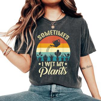 Sometimes I Wet My Plants Gardener Plant Lover ガーデニング レディースオーバーサイズコンフォートTシャツ - Kawaiitshirt
