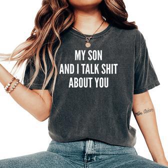 My Son And I Talk Sh T About You Dad Daddy Mom Jokes Women's Oversized Comfort T-Shirt - Thegiftio