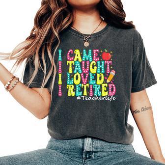 I Came I Taught I Loved I Retired Teacher Retirement Women's Oversized Comfort T-Shirt - Thegiftio UK