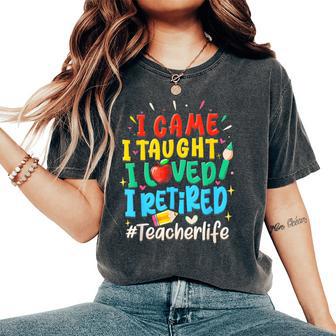 I Came I Taught I Loved I Retired Teacher Life Retirement Women's Oversized Comfort T-Shirt - Thegiftio UK