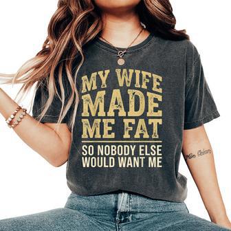 My Wife Made Me Fat So Nobody Else Would Want Husband Women's Oversized Comfort T-Shirt - Monsterry UK