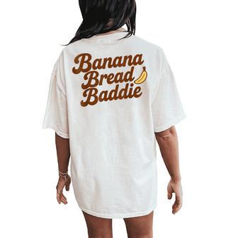 Banana Bread Baddie Kitchen Humor Baking Quote Women's Oversized Comfort T-Shirt Back Print - Monsterry