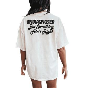 Humor Retro Undiagnosed But Something Ain't Right Outfit Women's Oversized Comfort T-Shirt Back Print - Thegiftio UK