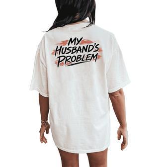 My Husband Problem Wife Saying I'm My Husband Problem Women's Oversized Comfort T-Shirt Back Print | Mazezy