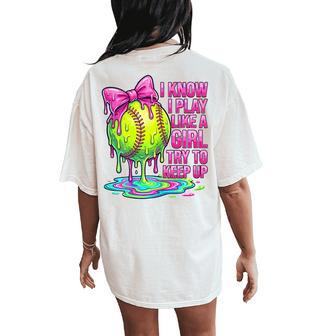 I Know I Play Like A Girl Try To Keep Up Softball Girl Drip Women's Oversized Comfort T-Shirt Back Print - Monsterry