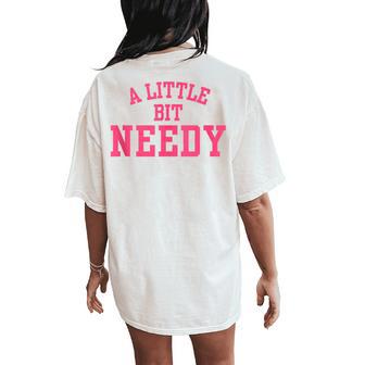 A Little Bit Needy Sarcastic Self Aware Humor Quote Women's Oversized Comfort T-Shirt Back Print - Thegiftio UK