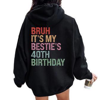 Bruh It's My Bestie's 40Th Birthday Queen 40 Year Old Women Oversized Hoodie Back Print - Thegiftio