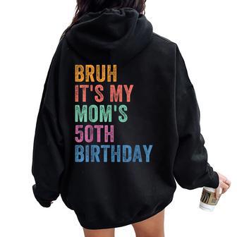 Bruh It's My Mom's 50Th Birthday 50 Years Old Mom Women Oversized Hoodie Back Print - Thegiftio