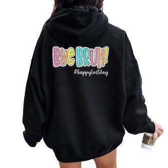 Bye Bruh Happy Last Day Of School Teacher Kids Graduation Women Oversized Hoodie Back Print - Thegiftio UK