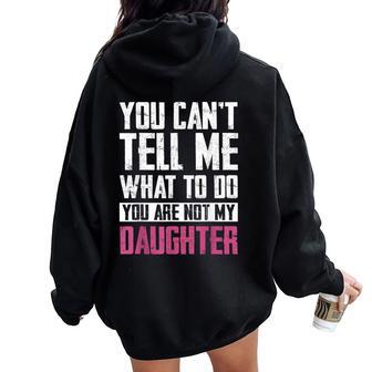 You Can't Tell Me What To Do You're Not My Daughter Dad Mom Women Oversized Hoodie Back Print - Thegiftio UK