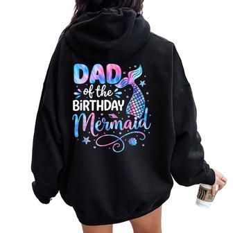 Dad Of The Birthday Mermaid Family Matching Party Bday Girl Women Oversized Hoodie Back Print - Thegiftio UK