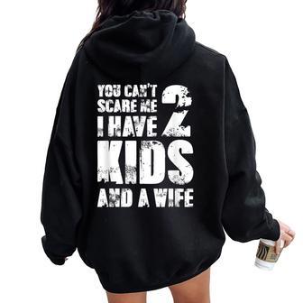 Father Fun You Cant Scare Me I Have 2 Kids And A Wife Women Oversized Hoodie Back Print - Thegiftio UK
