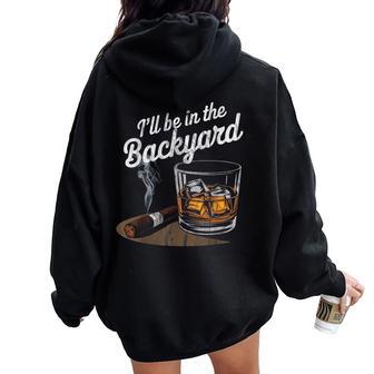 I'll Be In The Backyard Cigar Whiskey Drinking Women Oversized Hoodie Back Print - Thegiftio