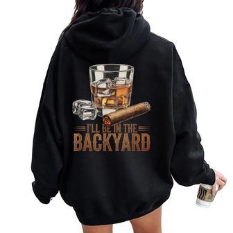 I’Ll Be In My Backyard Cigar And Bourbon Whiskey Women Oversized Hoodie Back Print - Thegiftio