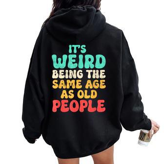 It's Weird Being The Same Age As Old People Fathers Day Women Oversized Hoodie Back Print | Mazezy