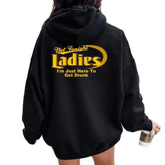 Not Tonight Ladies I'm Just Here To Get Drunk Adult Humor Women Oversized Hoodie Back Print - Thegiftio UK