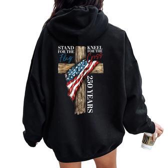 Stand For Flag Kneel For Cross 250 Years Christian Women Oversized Hoodie Back Print - Thegiftio
