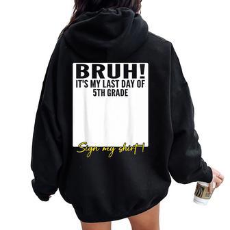 Student Signature Bruh It's My Last Day Of 5Th Grade Sign My Women Oversized Hoodie Back Print | Mazezy