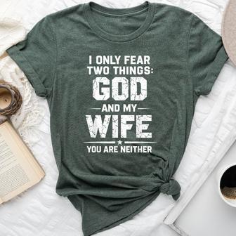 I Only Fear Two Things God And My Wife You Are Neither Bella Canvas T-shirt | Mazezy