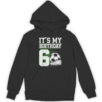 6 Year Old Soccer Boy Its My 6Th Birthday Soccer Ball Hoodie - Thegiftio