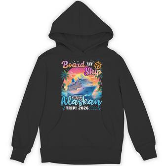 Board The Ship It's An Alaskan Trip 2026 Alaska Cruise Hoodie - Monsterry