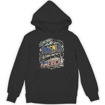 I Am From Bosnia Take Me To America Bosnian Pride Hoodie - Thegiftio UK