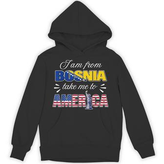 I Am From Bosnia Take Me To America Hoodie - Thegiftio UK