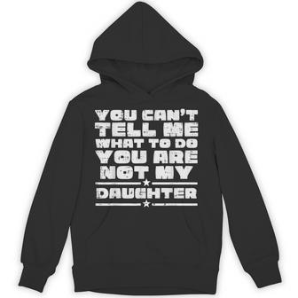 Cant Tell Me What To Do You Not My Daughter Fathers Day Dad Hoodie - Thegiftio UK